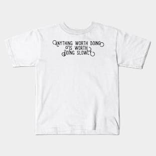 anything worth doing is worth doing slowly Kids T-Shirt